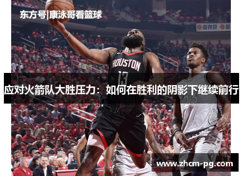 应对火箭队大胜压力：如何在胜利的阴影下继续前行