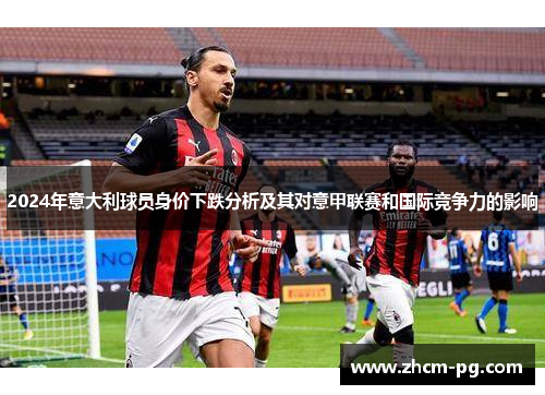 2024年意大利球员身价下跌分析及其对意甲联赛和国际竞争力的影响