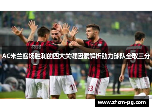 AC米兰客场胜利的四大关键因素解析助力球队全取三分