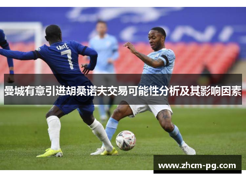 曼城有意引进胡桑诺夫交易可能性分析及其影响因素