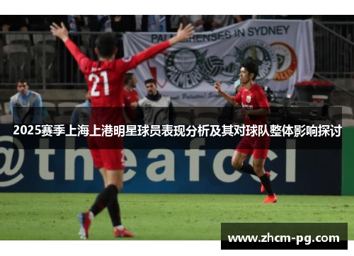 2025赛季上海上港明星球员表现分析及其对球队整体影响探讨
