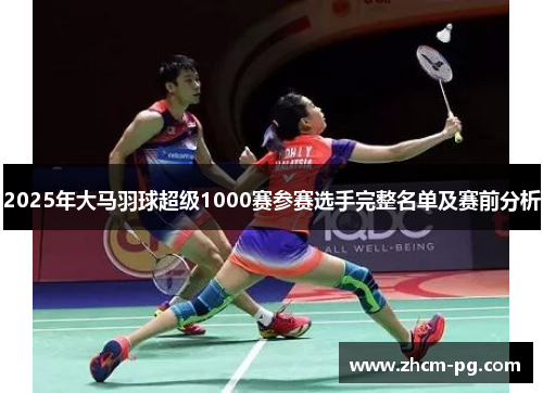 2025年大马羽球超级1000赛参赛选手完整名单及赛前分析