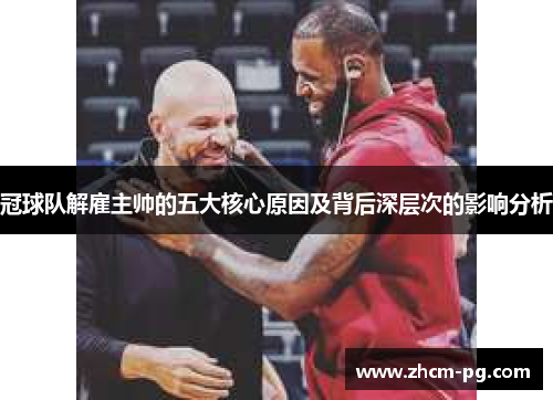冠球队解雇主帅的五大核心原因及背后深层次的影响分析
