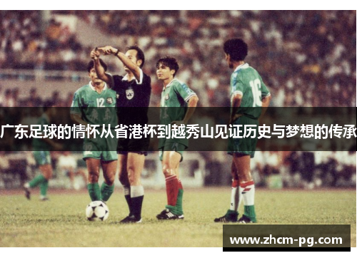 广东足球的情怀从省港杯到越秀山见证历史与梦想的传承