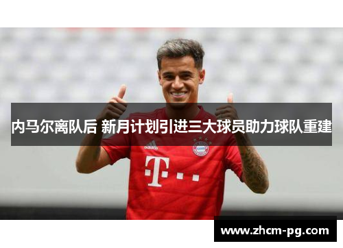 内马尔离队后 新月计划引进三大球员助力球队重建