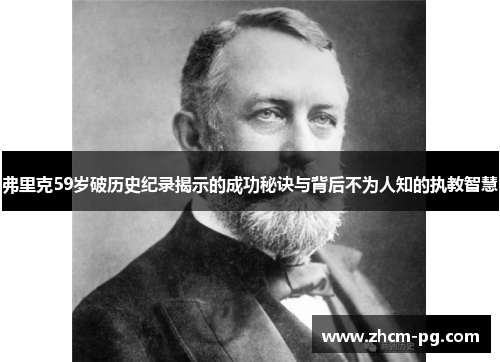 弗里克59岁破历史纪录揭示的成功秘诀与背后不为人知的执教智慧