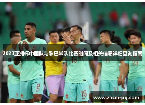 2023亚洲杯中国队与黎巴嫩队比赛时间及相关信息详细查询指南