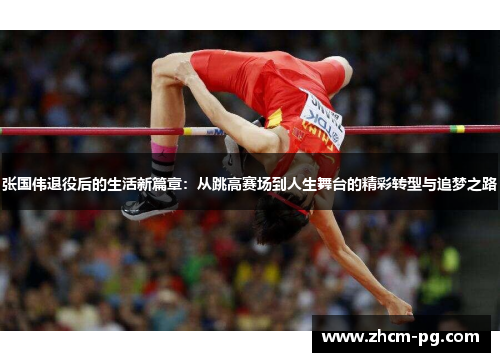 张国伟退役后的生活新篇章：从跳高赛场到人生舞台的精彩转型与追梦之路