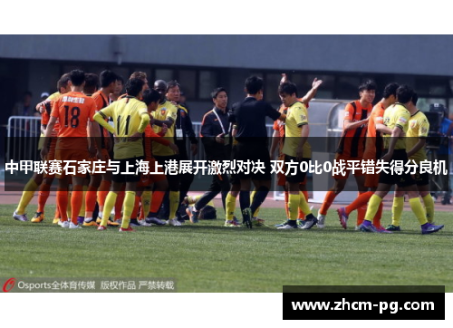 中甲联赛石家庄与上海上港展开激烈对决 双方0比0战平错失得分良机