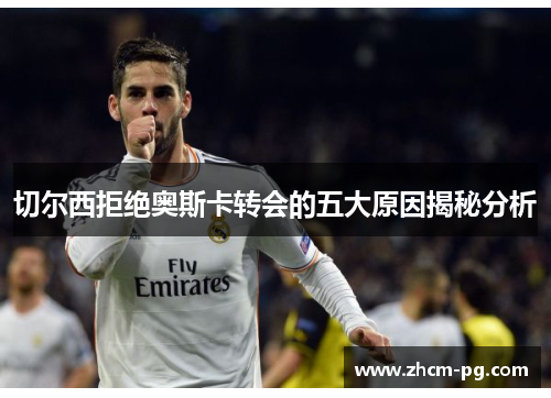 切尔西拒绝奥斯卡转会的五大原因揭秘分析