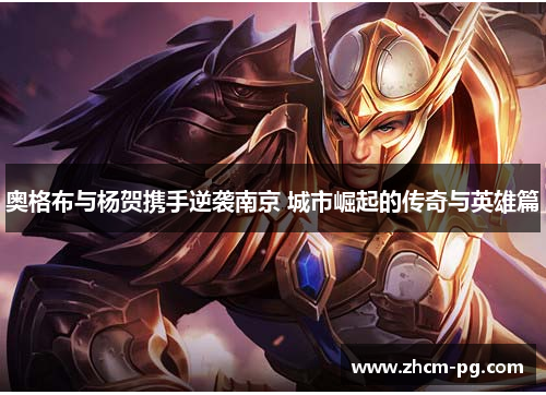 奥格布与杨贺携手逆袭南京 城市崛起的传奇与英雄篇