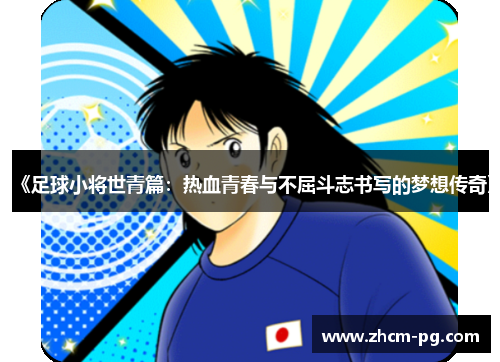 《足球小将世青篇：热血青春与不屈斗志书写的梦想传奇》