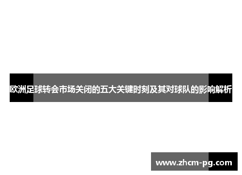 欧洲足球转会市场关闭的五大关键时刻及其对球队的影响解析