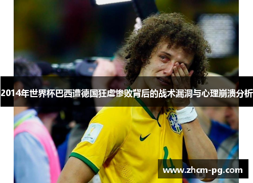 2014年世界杯巴西遭德国狂虐惨败背后的战术漏洞与心理崩溃分析