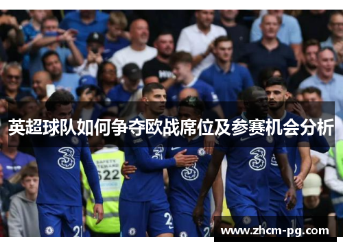 英超球队如何争夺欧战席位及参赛机会分析