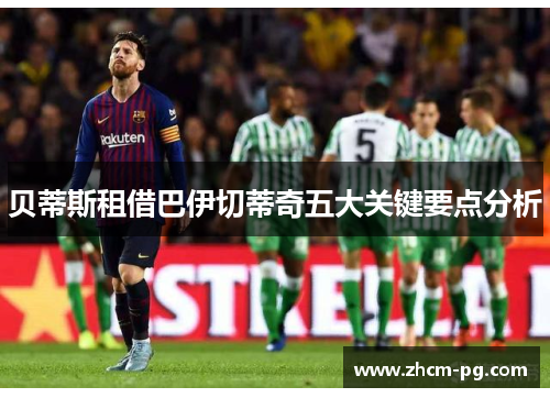 贝蒂斯租借巴伊切蒂奇五大关键要点分析