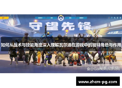 如何从战术与技能角度深入理解瓦尔迪在游戏中的独特角色与作用