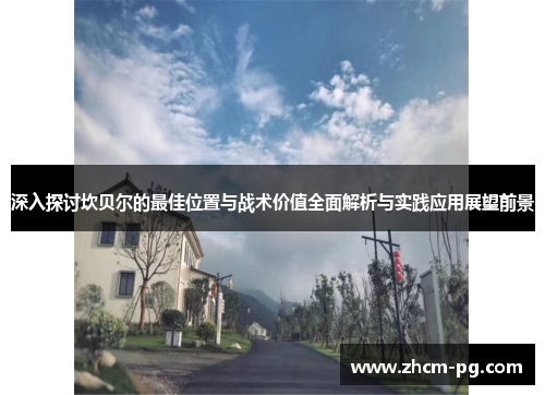 深入探讨坎贝尔的最佳位置与战术价值全面解析与实践应用展望前景