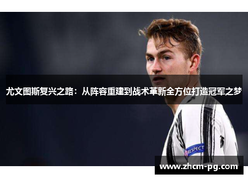尤文图斯复兴之路：从阵容重建到战术革新全方位打造冠军之梦