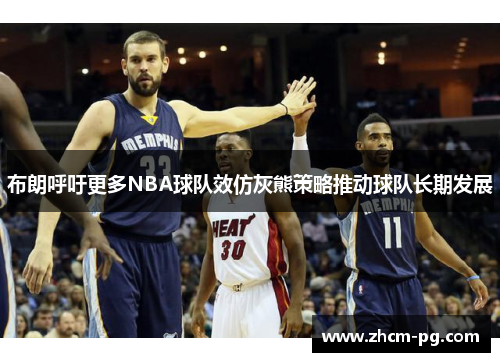 布朗呼吁更多NBA球队效仿灰熊策略推动球队长期发展 布朗呼吁更多NBA球队效仿灰熊策略推动球队长期发展