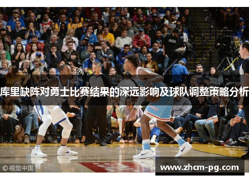 库里缺阵对勇士比赛结果的深远影响及球队调整策略分析