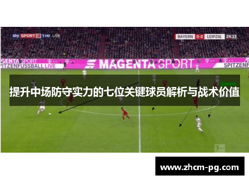 提升中场防守实力的七位关键球员解析与战术价值