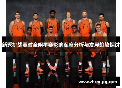新秀挑战赛对全明星赛影响深度分析与发展趋势探讨