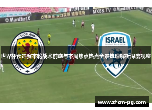 世界杯预选赛本轮战术前瞻与本周焦点热点全景梳理解析深度观察