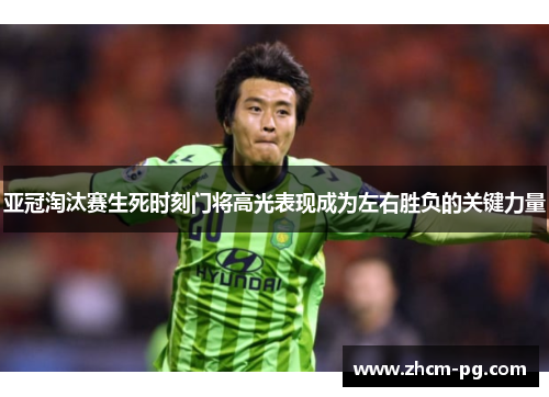 亚冠淘汰赛生死时刻门将高光表现成为左右胜负的关键力量