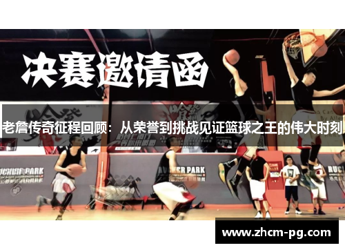 老詹传奇征程回顾：从荣誉到挑战见证篮球之王的伟大时刻