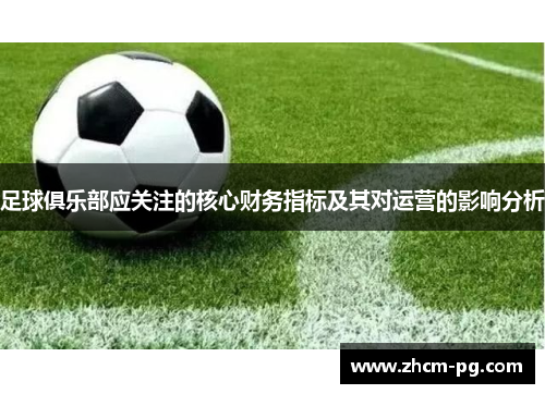 足球俱乐部应关注的核心财务指标及其对运营的影响分析 足球俱乐部应关注的核心财务指标及其对运营的影响分析